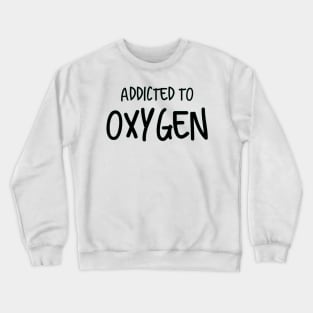 Addicted To Oxygen Crewneck Sweatshirt